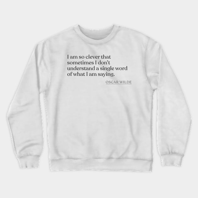 Oscar Wilde - I am so clever that sometimes I don't understand a single word of what I am saying. Crewneck Sweatshirt by Book Quote Merch